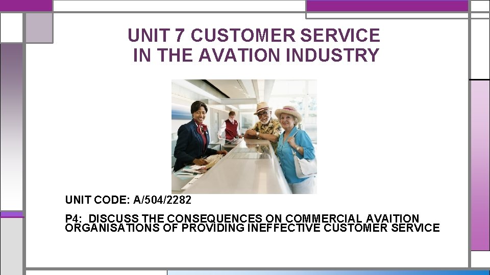 UNIT 7 CUSTOMER SERVICE IN THE AVATION INDUSTRY UNIT CODE: A/504/2282 P 4: DISCUSS