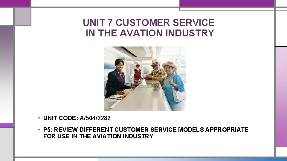 UNIT 7 CUSTOMER SERVICE IN THE AVATION INDUSTRY • UNIT CODE: A/504/2282 • P