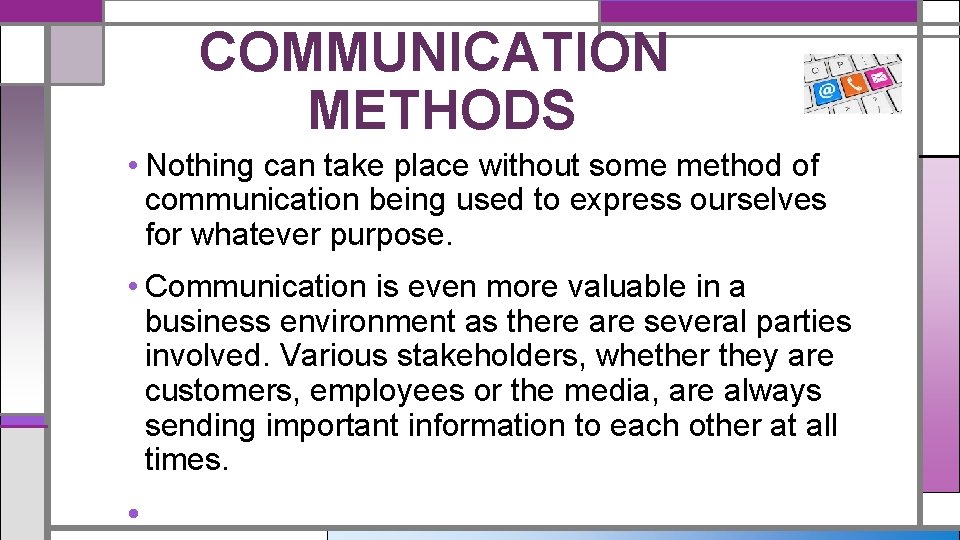COMMUNICATION METHODS • Nothing can take place without some method of communication being used