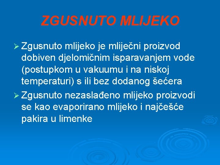 ZGUSNUTO MLIJEKO Ø Zgusnuto mlijeko je mliječni proizvod dobiven djelomičnim isparavanjem vode (postupkom u