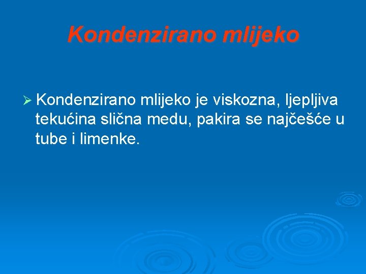 Kondenzirano mlijeko Ø Kondenzirano mlijeko je viskozna, ljepljiva tekućina slična medu, pakira se najčešće