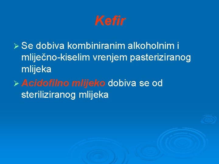 Kefir Ø Se dobiva kombiniranim alkoholnim i mliječno-kiselim vrenjem pasteriziranog mlijeka Ø Acidofilno mlijeko