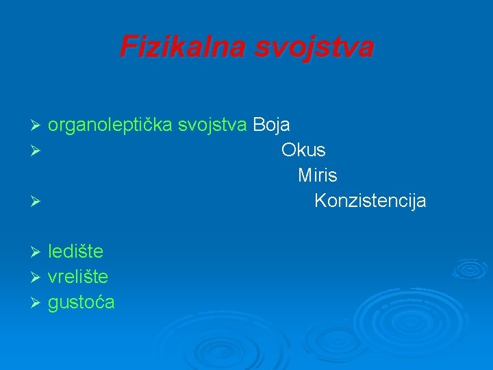 Fizikalna svojstva organoleptička svojstva Boja Ø Okus Miris Ø Konzistencija Ø ledište Ø vrelište