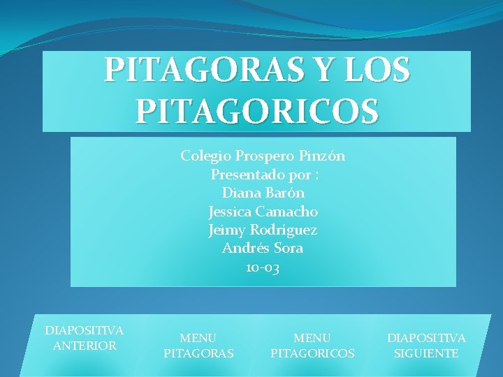 PITAGORAS Y LOS PITAGORICOS Colegio Prospero Pinzón Presentado por : Diana Barón Jessica Camacho