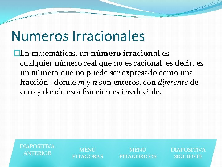 Numeros Irracionales �En matemáticas, un número irracional es cualquier número real que no es