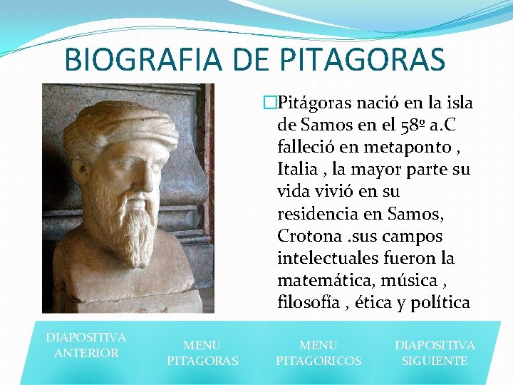 BIOGRAFIA DE PITAGORAS �Pitágoras nació en la isla de Samos en el 58º a.