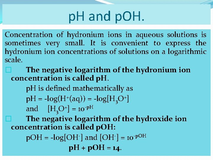 p. H and p. OH. Concentration of hydronium ions in aqueous solutions is sometimes