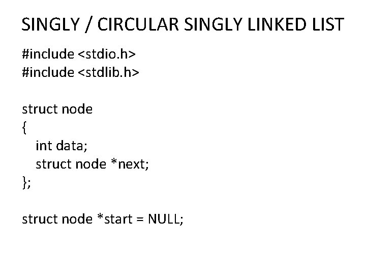 SINGLY / CIRCULAR SINGLY LINKED LIST #include <stdio. h> #include <stdlib. h> struct node