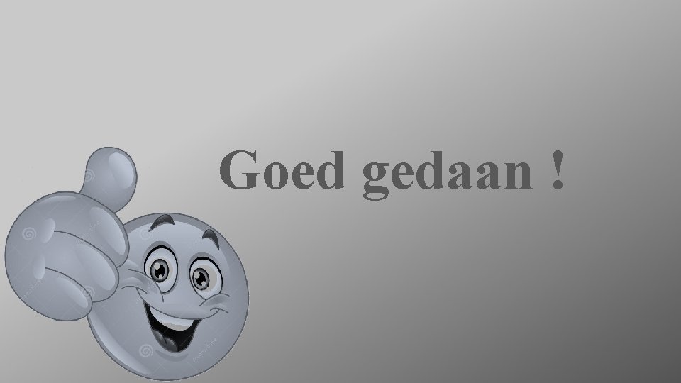 Goed gedaan ! 