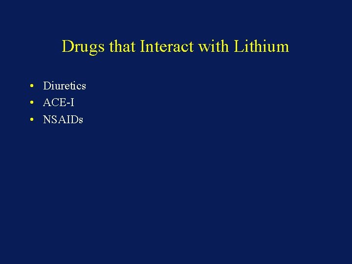 Drugs that Interact with Lithium • Diuretics • ACE-I • NSAIDs 