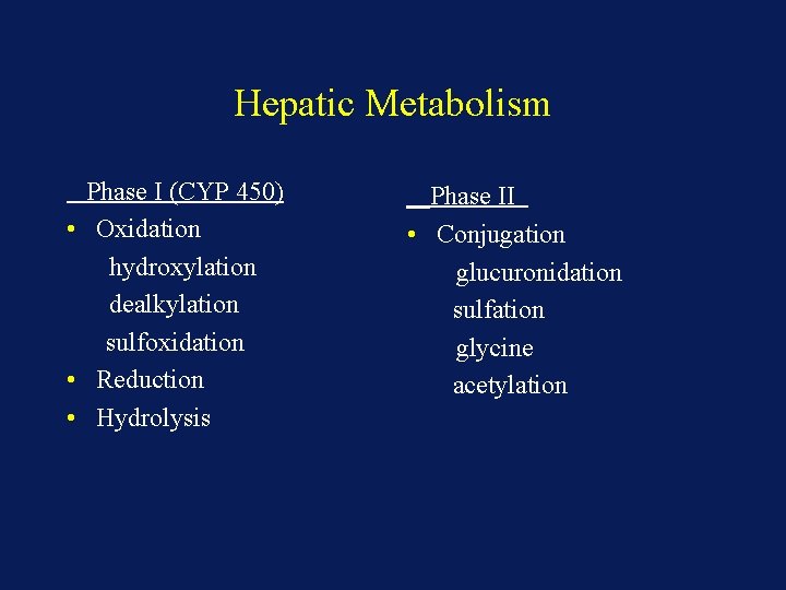 Hepatic Metabolism Phase I (CYP 450) • Oxidation hydroxylation dealkylation sulfoxidation • Reduction •