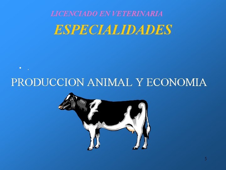 LICENCIADO EN VETERINARIA ESPECIALIDADES • . PRODUCCION ANIMAL Y ECONOMIA 5 LICENCIADO EN VETERINARIA ESPECIALIDADES • . PRODUCCION ANIMAL Y ECONOMIA 5