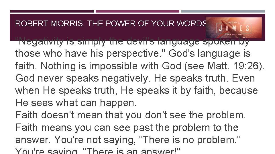 ROBERT MORRIS: THE POWER OF YOUR WORDS “Negativity is simply the devil's language spoken