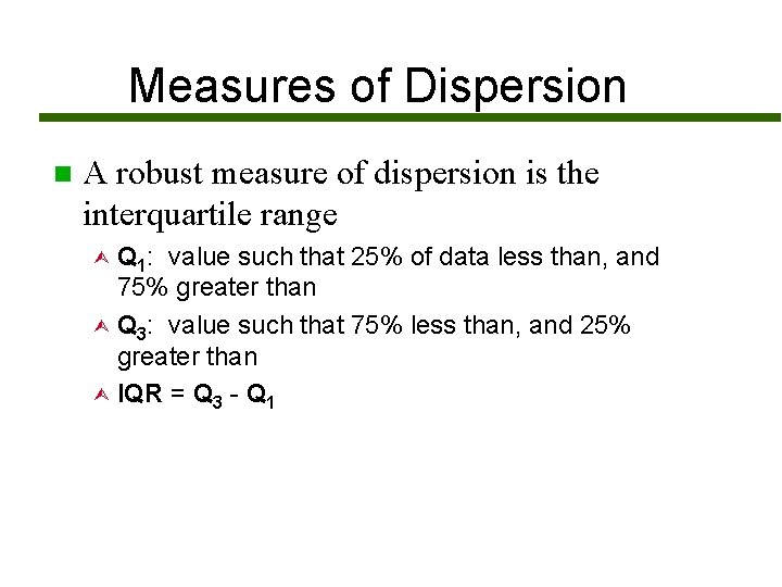 Measures of Dispersion n A robust measure of dispersion is the interquartile range Q