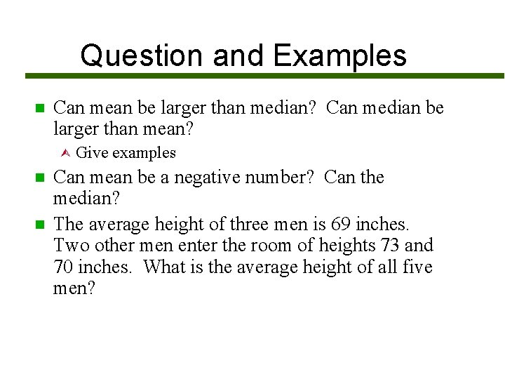 Question and Examples n Can mean be larger than median? Can median be larger