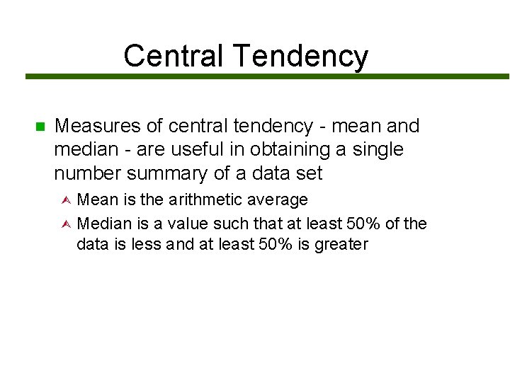 Central Tendency n Measures of central tendency - mean and median - are useful