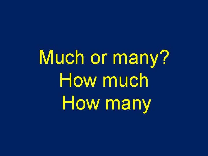Much or many? How much How many 