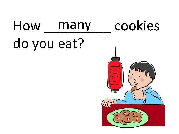 many How _____ cookies do you eat? 