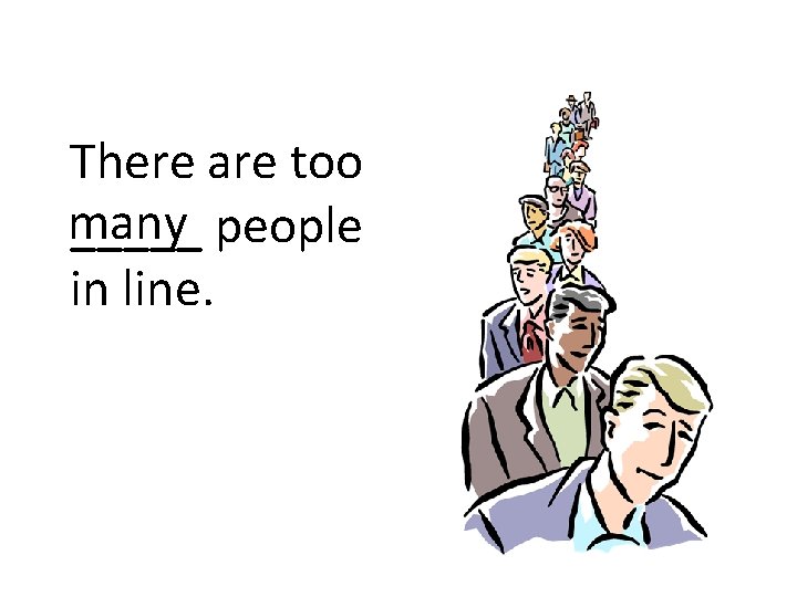 There are too many _____ people in line. 