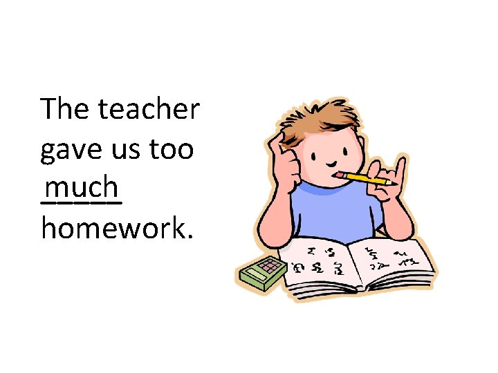 The teacher gave us too much _____ homework. 