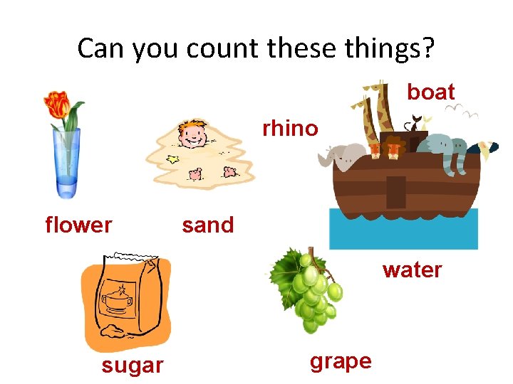 Can you count these things? boat rhino flower sand water sugar grape 