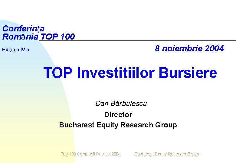Conferinţa România TOP 100 8 noiembrie 2004 Ediţia a IV a TOP Investitiilor Bursiere
