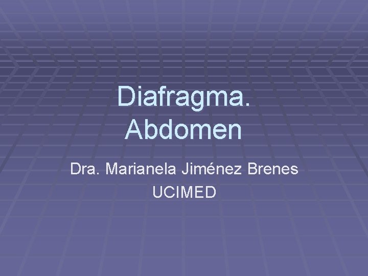 Diafragma. Abdomen Dra. Marianela Jiménez Brenes UCIMED 