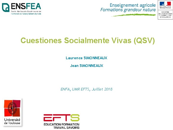 Cuestiones Socialmente Vivas (QSV) Laurence SIMONNEAUX Jean SIMONNEAUX ENFA, UMR EFTS, Juillet 2018 