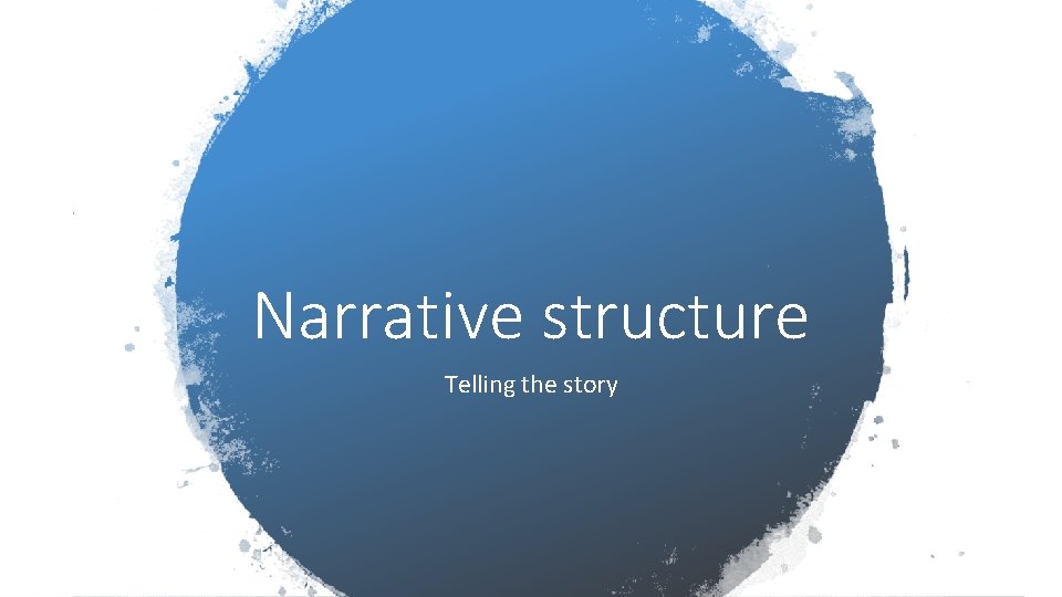 Narrative structure Telling the story 