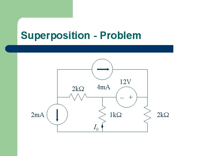 Superposition - Problem 2 k. W 4 m. A 12 V – + 2