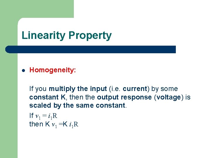 Linearity Property l Homogeneity: If you multiply the input (i. e. current) by some