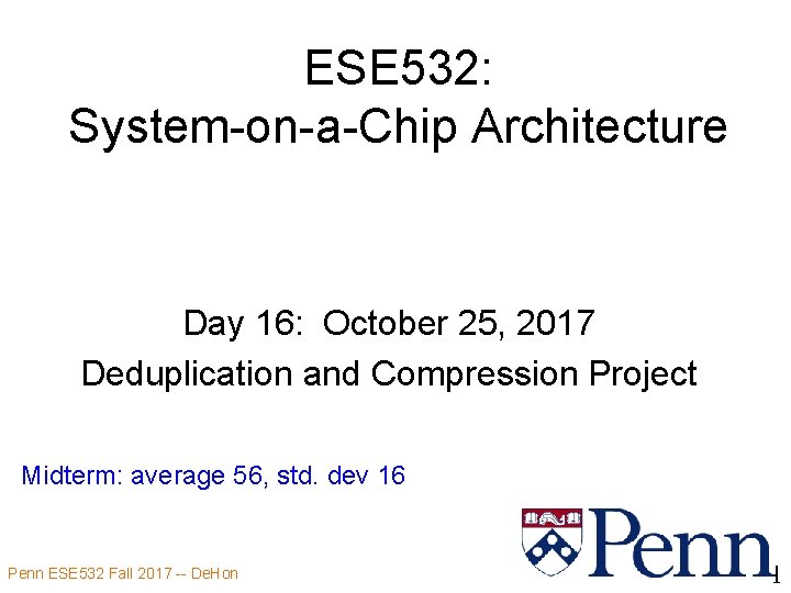 ESE 532: System-on-a-Chip Architecture Day 16: October 25, 2017 Deduplication and Compression Project Midterm: