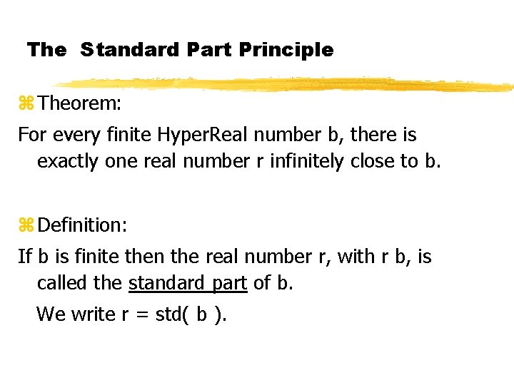 The Standard Part Principle z Theorem: For every finite Hyper. Real number b, there