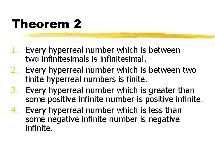 Theorem 2 1. Every hyperreal number which is between two infinitesimals is infinitesimal. 2.