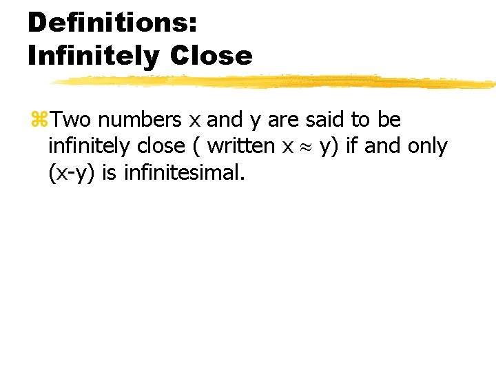 Definitions: Infinitely Close z. Two numbers x and y are said to be infinitely