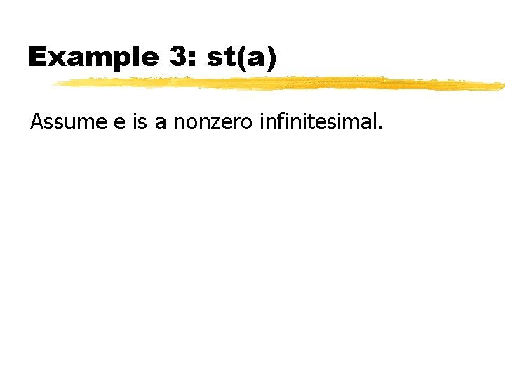 Example 3: st(a) Assume e is a nonzero infinitesimal. 