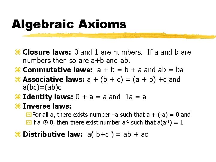 Algebraic Axioms z Closure laws: 0 and 1 are numbers. If a and b