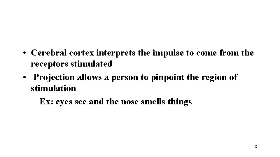  • Cerebral cortex interprets the impulse to come from the receptors stimulated •