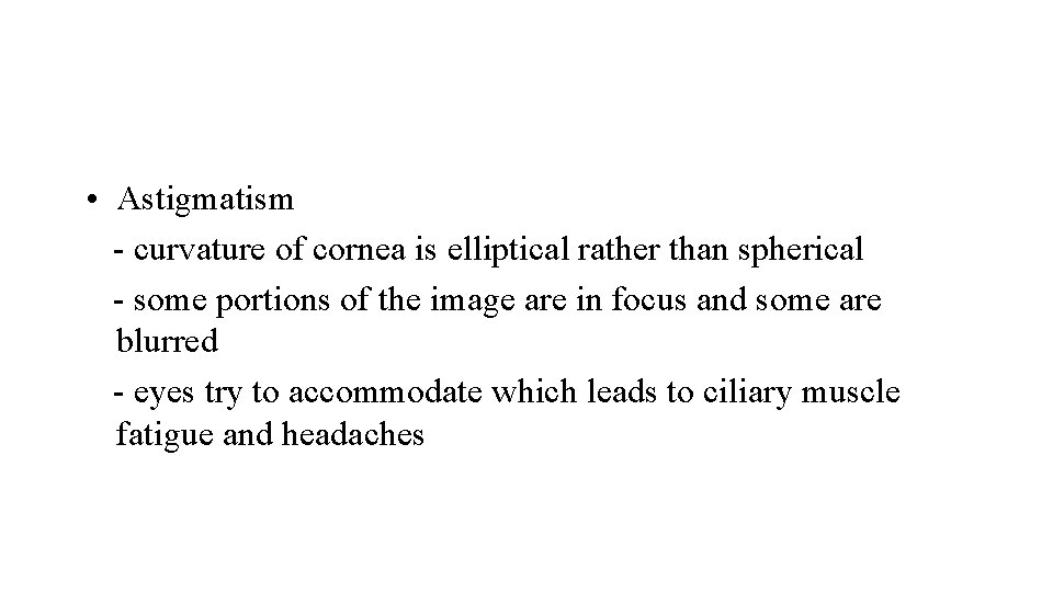  • Astigmatism - curvature of cornea is elliptical rather than spherical - some