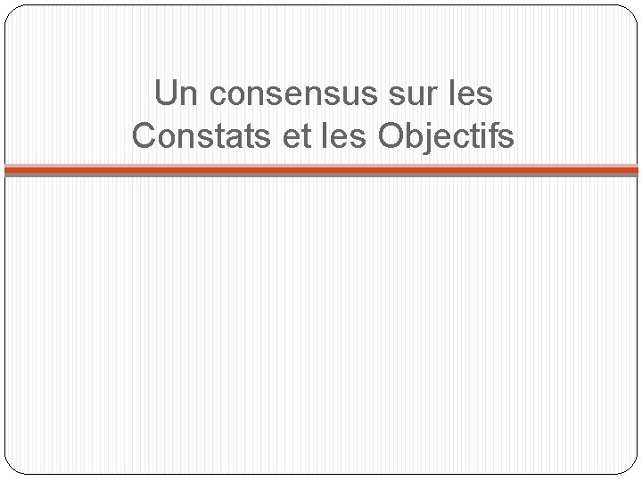 Un consensus sur les Constats et les Objectifs 