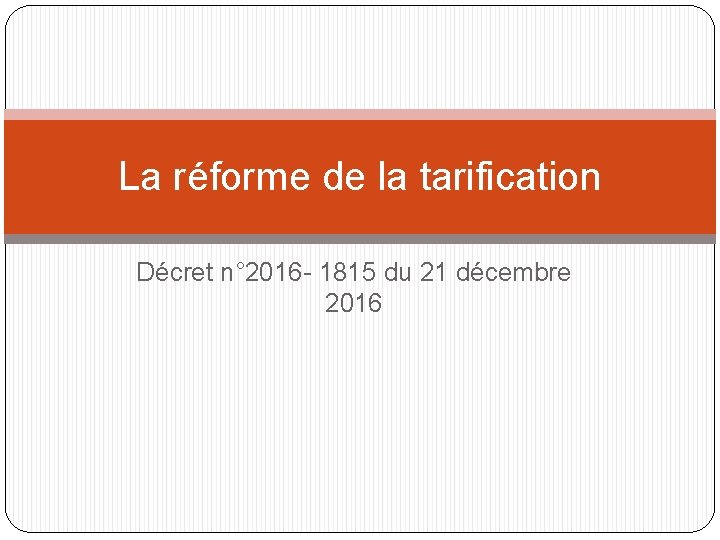 La réforme de la tarification Décret n° 2016 - 1815 du 21 décembre 2016