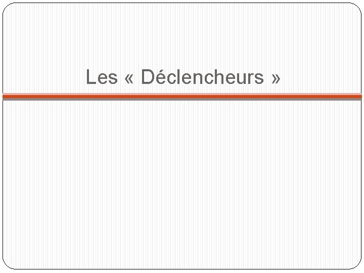 Les « Déclencheurs » 