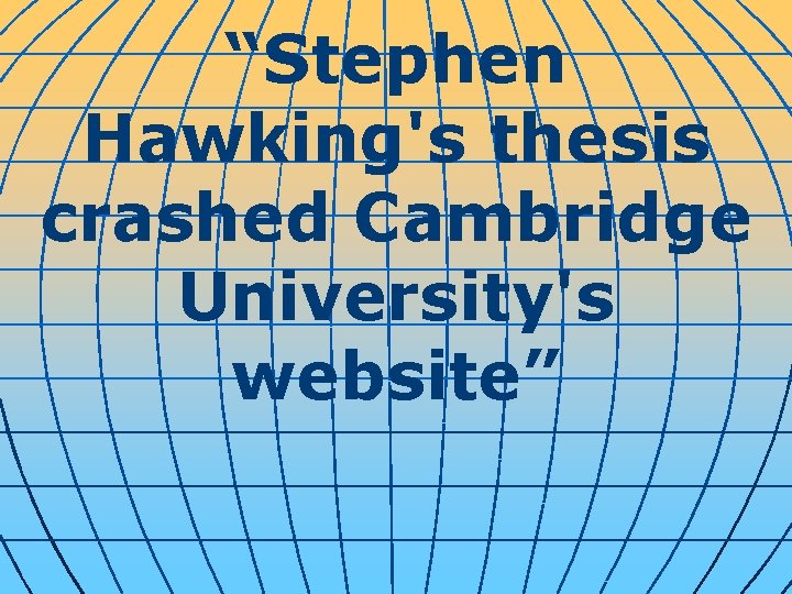 “Stephen Hawking's thesis crashed Cambridge University's website” 