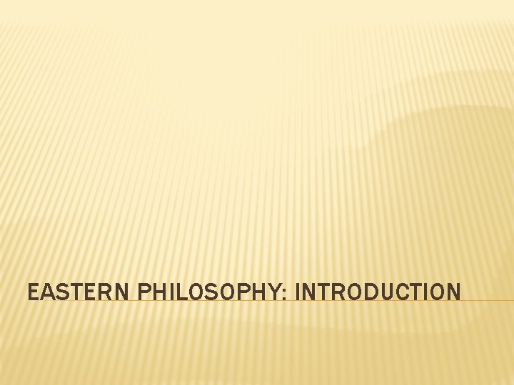 EASTERN PHILOSOPHY: INTRODUCTION 