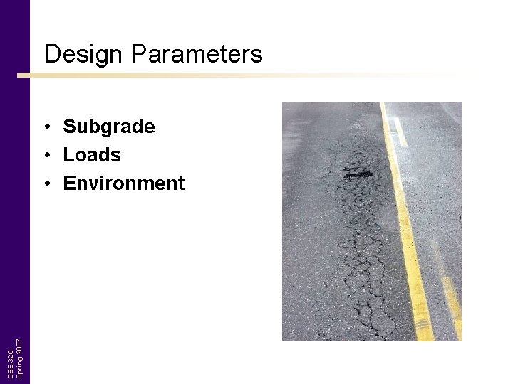 Design Parameters CEE 320 Spring 2007 • Subgrade • Loads • Environment 