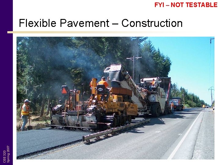 FYI – NOT TESTABLE CEE 320 Spring 2007 Flexible Pavement – Construction 