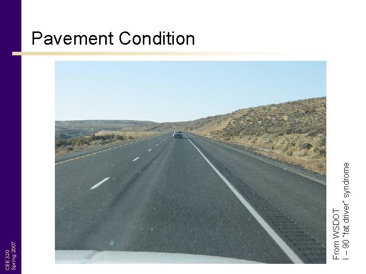 From WSDOT I – 90 “fat driver” syndrome CEE 320 Spring 2007 Pavement Condition