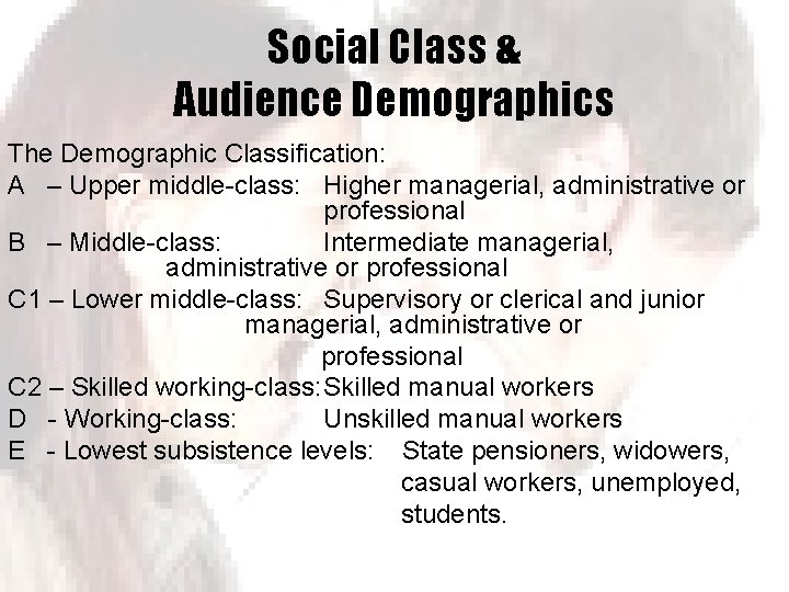 Social Class & Audience Demographics The Demographic Classification: A – Upper middle-class: Higher managerial,