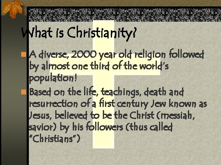 What is Christianity? n A diverse, 2000 year old religion followed by almost one