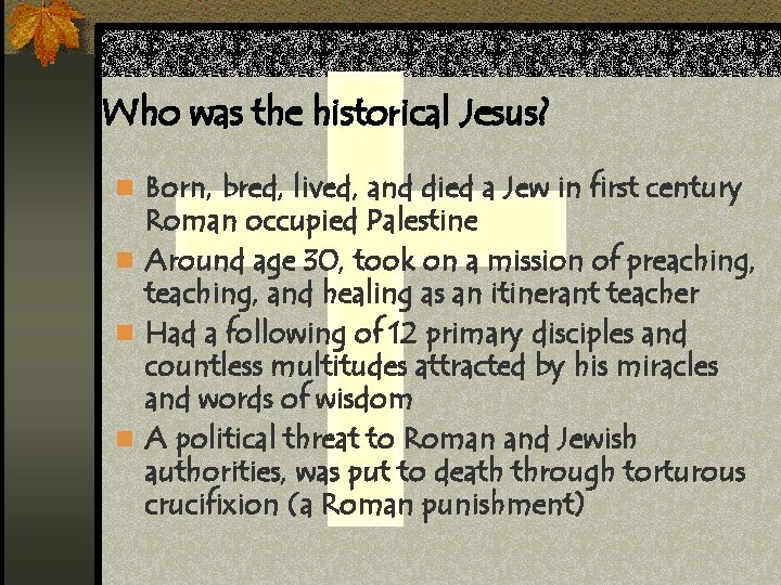 Who was the historical Jesus? n Born, bred, lived, and died a Jew in